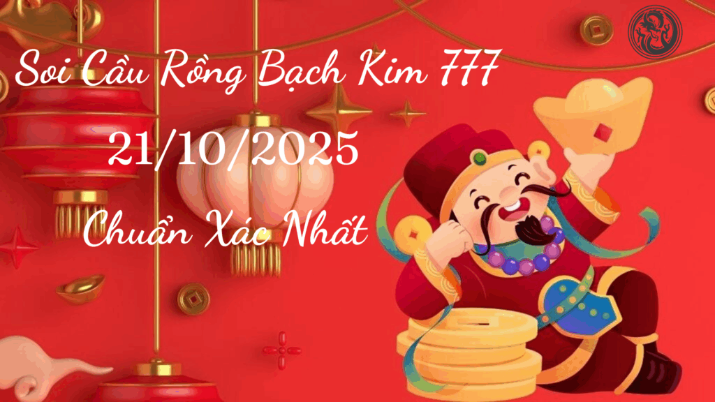 Soi cầu rồng bạch kim 777 ngày 21/10/2025 chính xác nhất