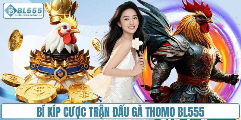 Bí kíp cược trận đấu gà Thomo BL555