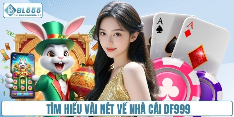 Nhà Cái DF999 vs Nhà Cái BL555 1 Khái quát một số thông tin về nhà cái DF999