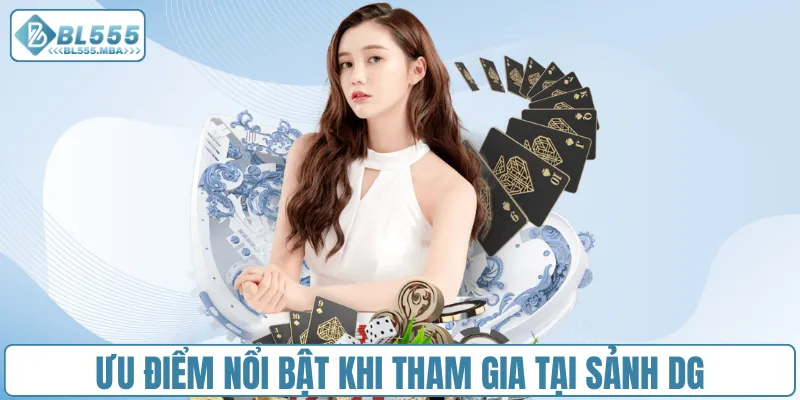 Sảnh Game DG – Giải Trí Sống Động, Cược Thật Như Đời Thật 4 Ưu điểm nổi bật khi tham gia tại sảnh DG